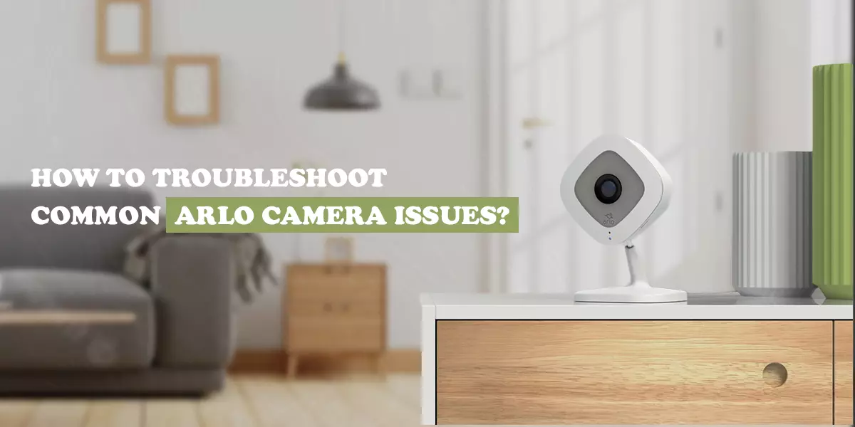 How To Troubleshoot Common Arlo Camera Issues