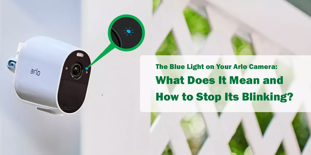The Blue Light on Your Arlo Camera: What Does It Mean and How to Stop Its Blinking?