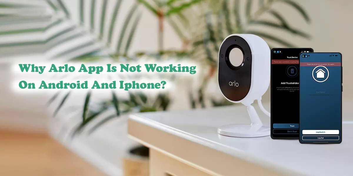 Why Arlo App Is Not Working On Android And Iphone?